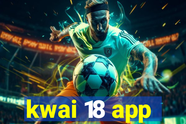 kwai 18 app